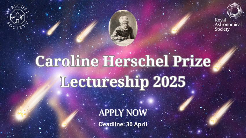 Text reads 'Caroline Herschel Prize Lectureship 2025' and includes the deadline of 30 April to apply by on a nebula background with comets and an image of Caroline Herschel.